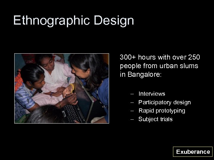 Ethnographic Design 300+ hours with over 250 people from urban slums in Bangalore: –