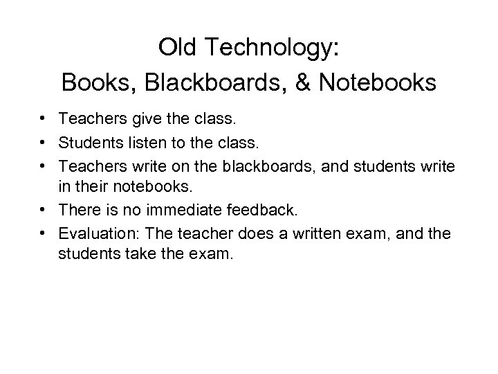 Old Technology: Books, Blackboards, & Notebooks • Teachers give the class. • Students listen