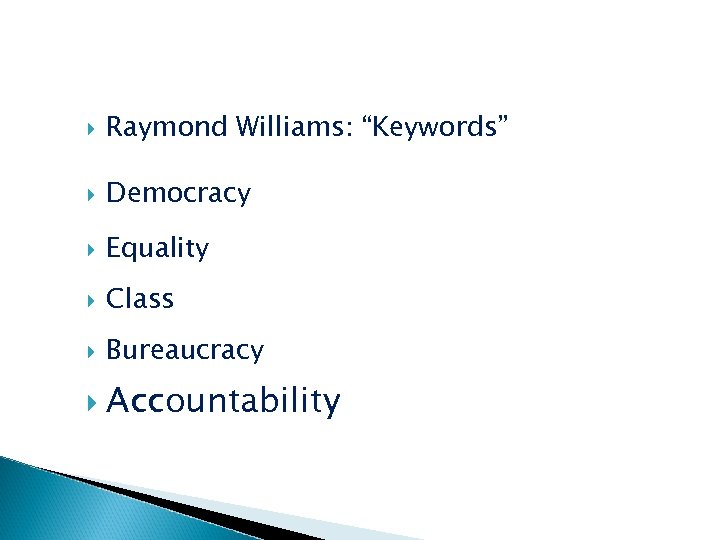  Raymond Williams: “Keywords” Democracy Equality Class Bureaucracy Accountability 