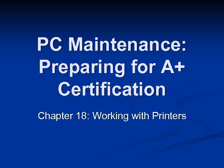 PC Maintenance: Preparing for A+ Certification Chapter 18: Working with Printers 