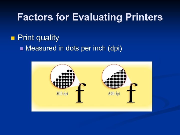 Factors for Evaluating Printers n Print quality n Measured in dots per inch (dpi)