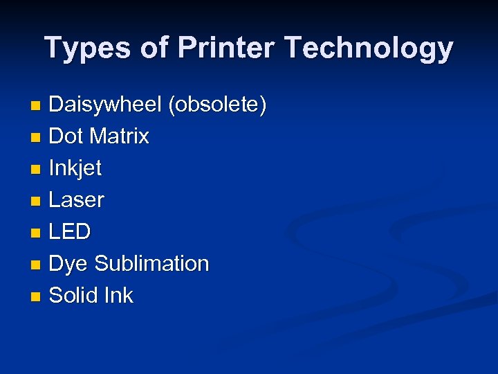 Types of Printer Technology Daisywheel (obsolete) n Dot Matrix n Inkjet n Laser n