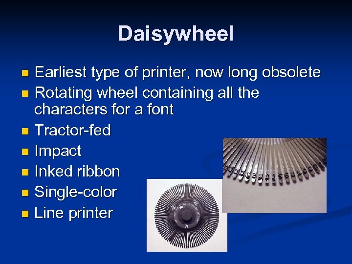 Daisywheel Earliest type of printer, now long obsolete n Rotating wheel containing all the