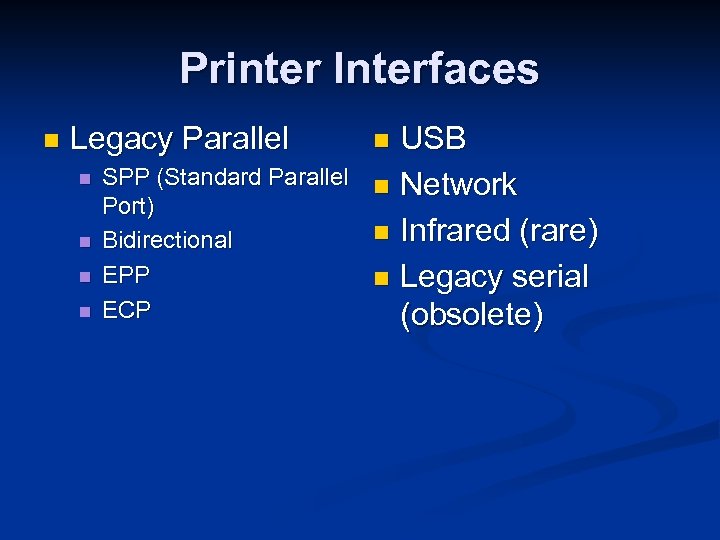 Printer Interfaces n Legacy Parallel n n SPP (Standard Parallel Port) Bidirectional EPP ECP