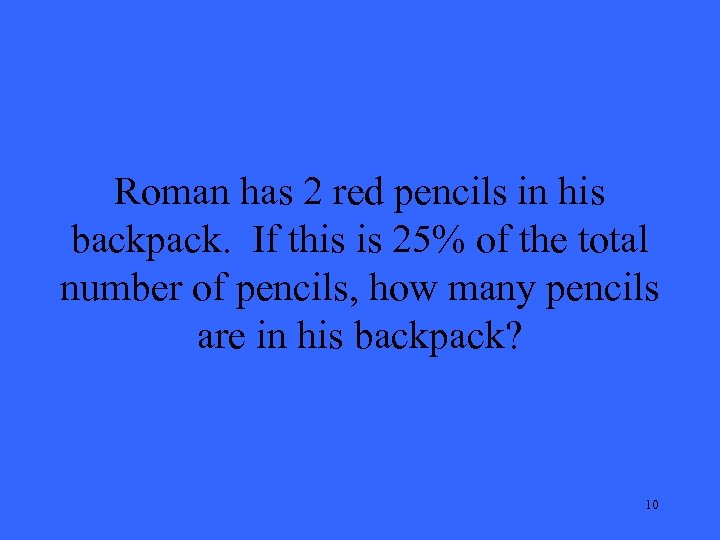 Roman has 2 red pencils in his backpack. If this is 25% of the