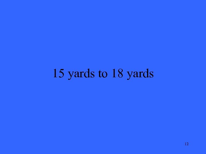 15 yards to 18 yards 12 