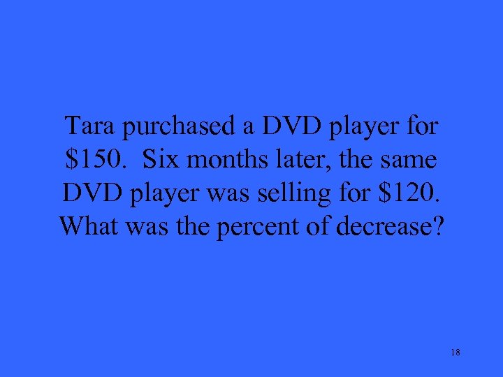 Tara purchased a DVD player for $150. Six months later, the same DVD player