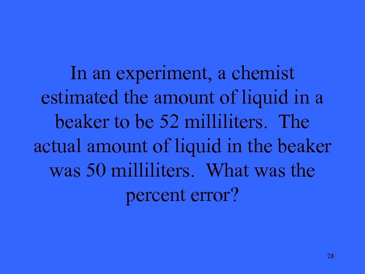 In an experiment, a chemist estimated the amount of liquid in a beaker to