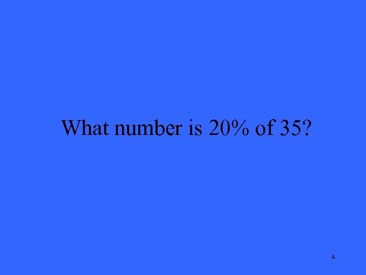 What number is 20% of 35? 4 