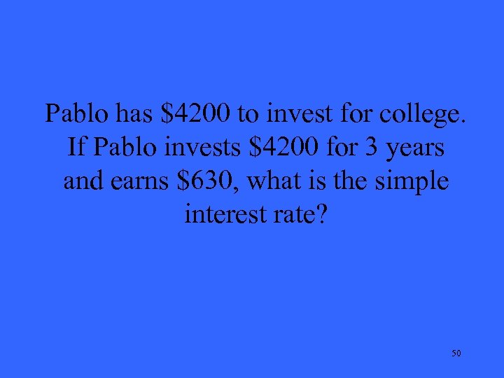 Pablo has $4200 to invest for college. If Pablo invests $4200 for 3 years