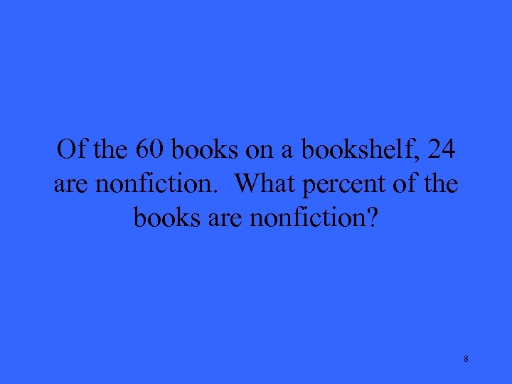 Of the 60 books on a bookshelf, 24 are nonfiction. What percent of the