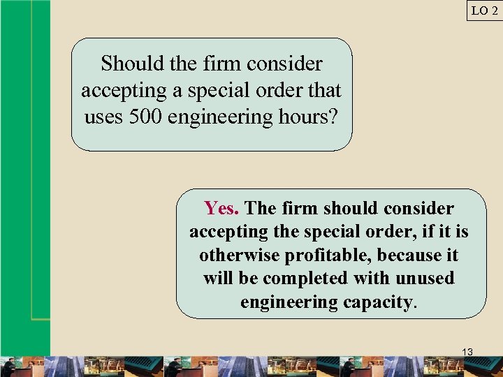 LO 2 Should the firm consider accepting a special order that uses 500 engineering