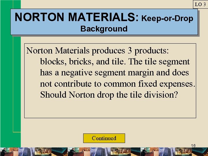 LO 3 NORTON MATERIALS: Keep-or-Drop Background Norton Materials produces 3 products: blocks, bricks, and