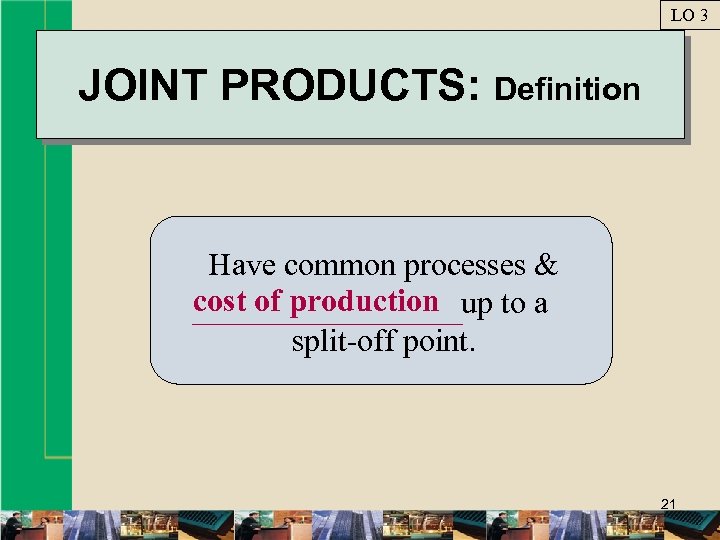 LO 3 JOINT PRODUCTS: Definition Have common processes & cost ofof production up to
