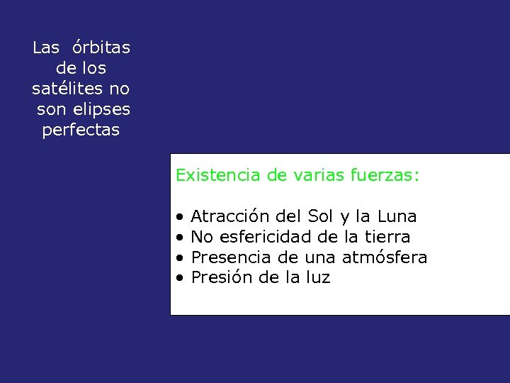 Las órbitas de los satélites no son elipses perfectas Existencia de varias fuerzas: •