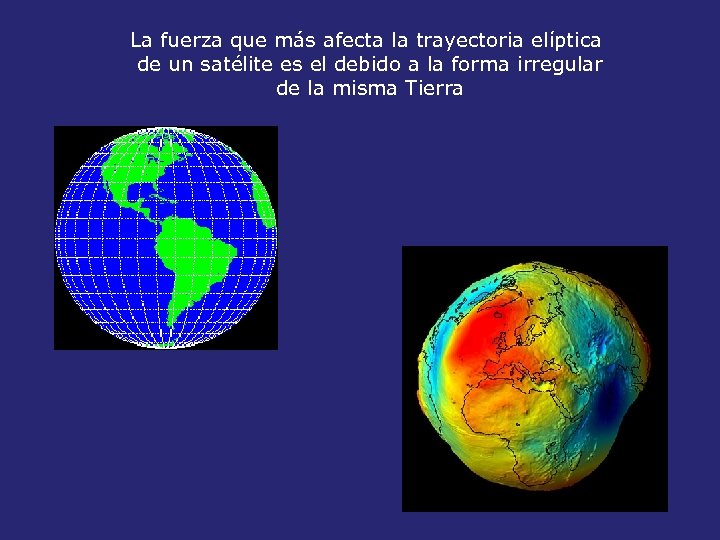 La fuerza que más afecta la trayectoria elíptica de un satélite es el debido