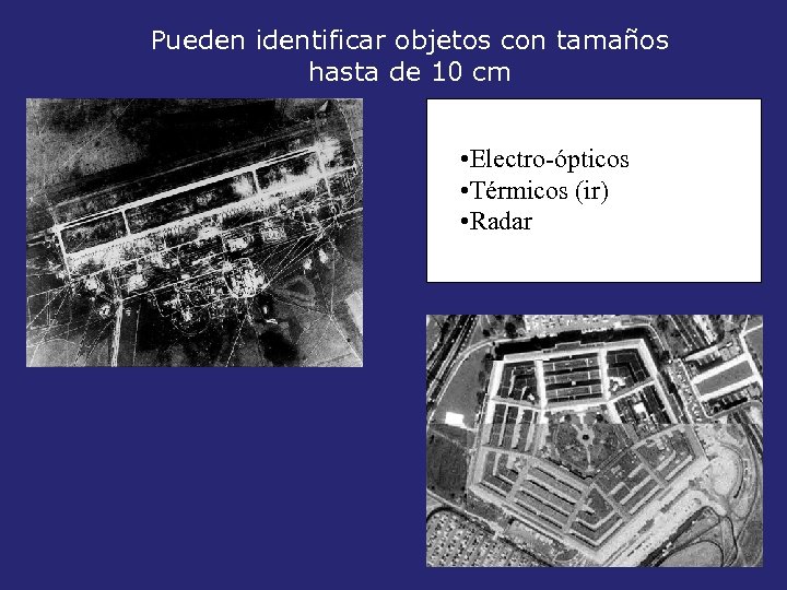 Pueden identificar objetos con tamaños hasta de 10 cm • Electro-ópticos • Térmicos (ir)