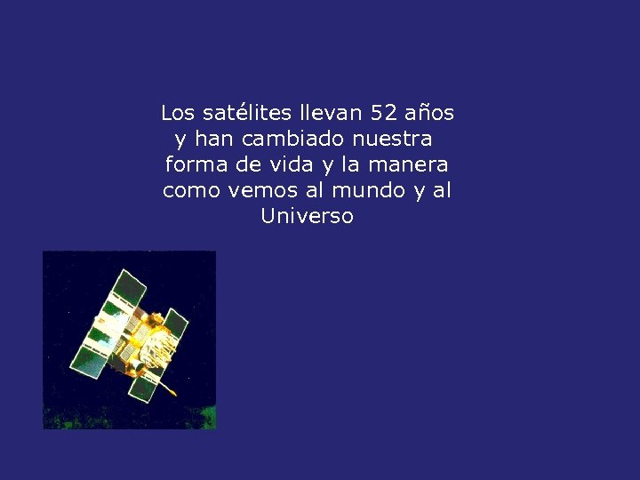 Los satélites llevan 52 años y han cambiado nuestra forma de vida y la