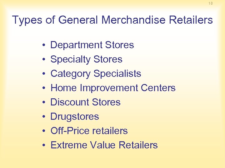 16 Types of General Merchandise Retailers • • Department Stores Specialty Stores Category Specialists