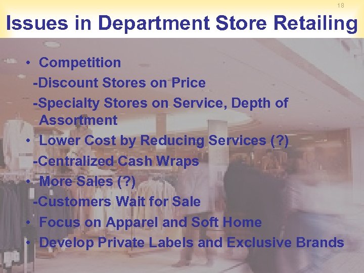 18 Issues in Department Store Retailing • Competition -Discount Stores on Price -Specialty Stores