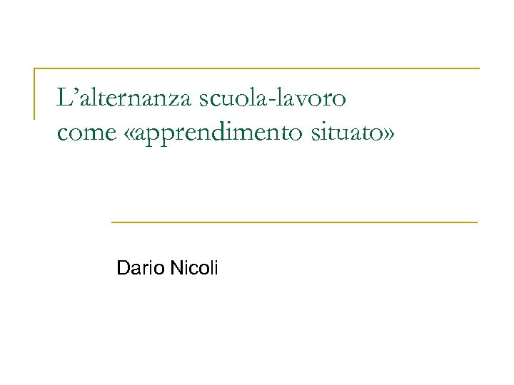L’alternanza scuola-lavoro come «apprendimento situato» Dario Nicoli 