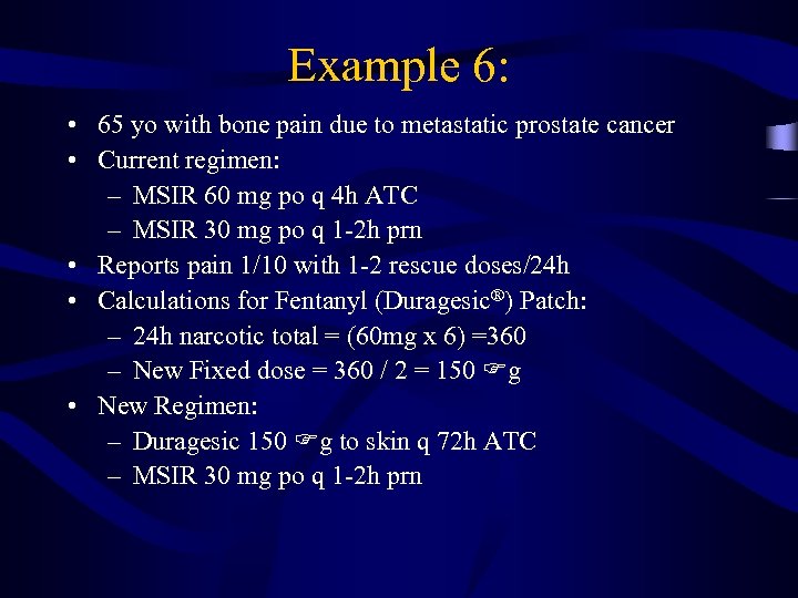 Example 6: • 65 yo with bone pain due to metastatic prostate cancer •