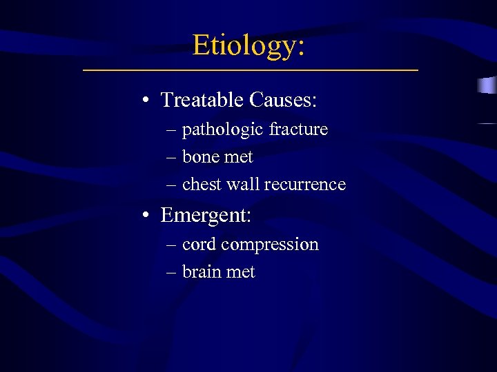 Etiology: • Treatable Causes: – pathologic fracture – bone met – chest wall recurrence