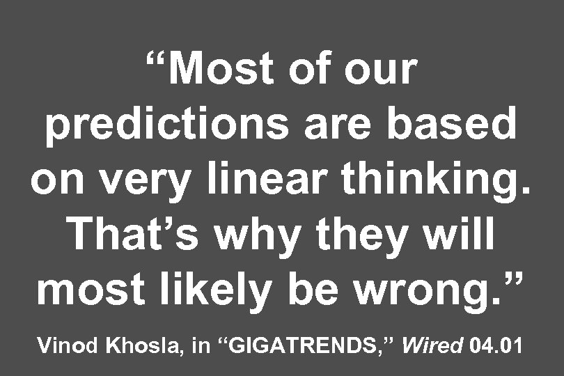 “Most of our predictions are based on very linear thinking. That’s why they will