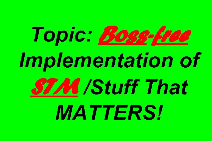 Topic: Boss-free Implementation of STM /Stuff That MATTERS! 