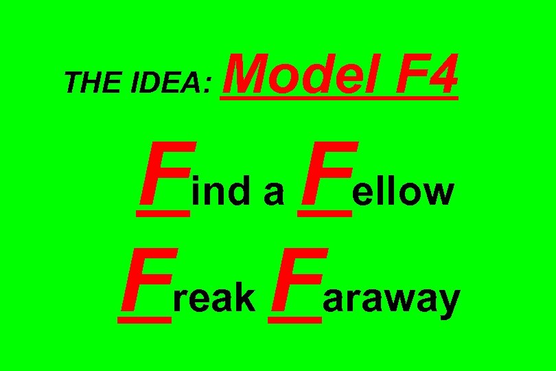THE IDEA: Model F 4 Find a Fellow Freak Faraway 