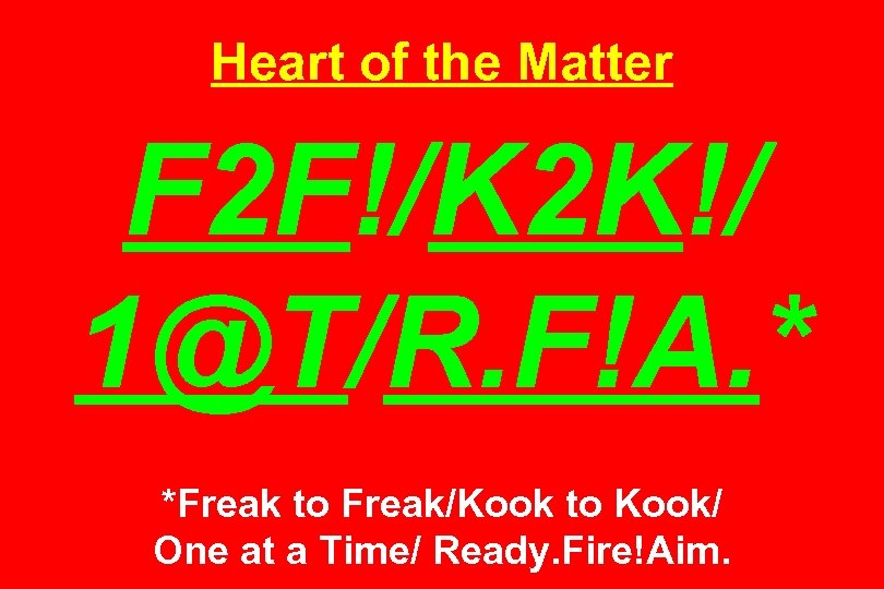 Heart of the Matter F 2 F!/K 2 K!/ 1@T/R. F!A. * *Freak to