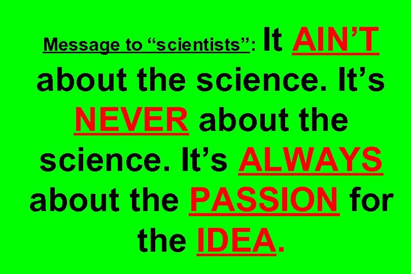 It AIN’T about the science. It’s NEVER about the science. It’s ALWAYS about the
