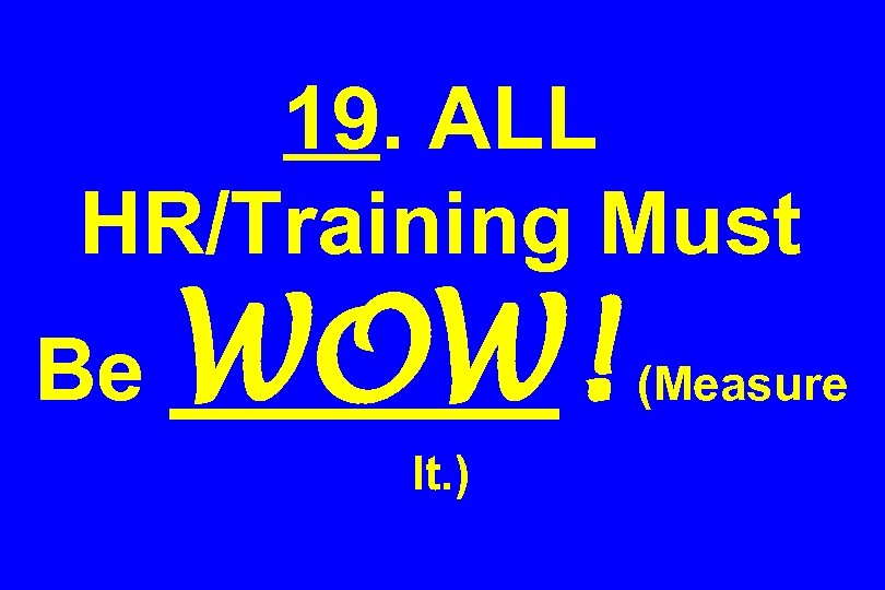 19. ALL HR/Training Must Be WOW! It. ) (Measure 