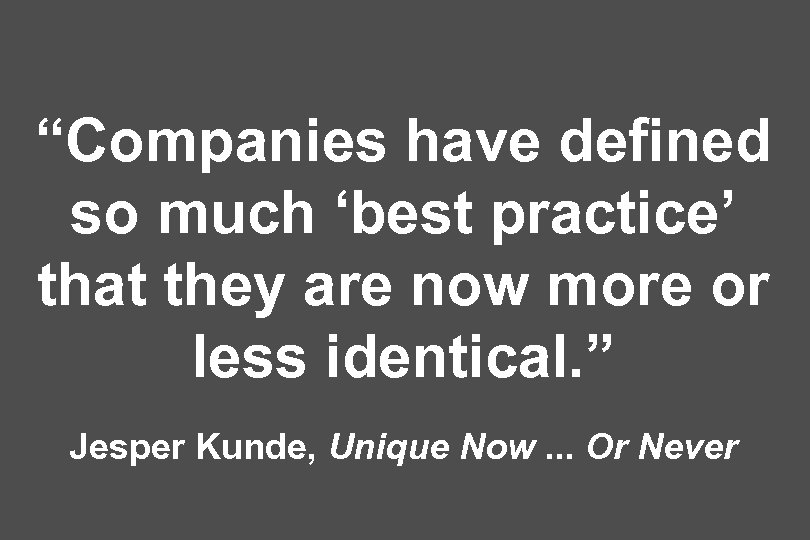 “Companies have defined so much ‘best practice’ that they are now more or less