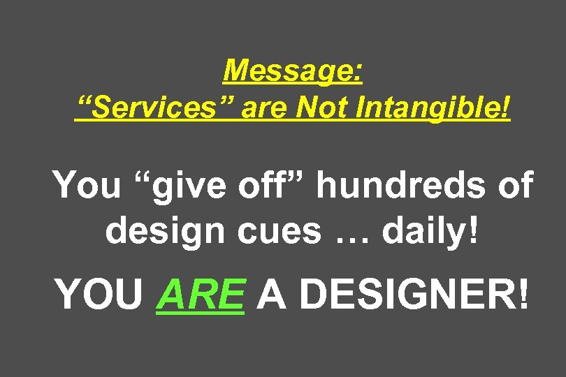Message: “Services” are Not Intangible! You “give off” hundreds of design cues … daily!