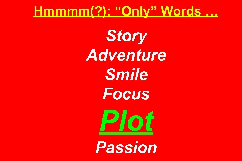Hmmmm(? ): “Only” Words … Story Adventure Smile Focus Plot Passion 