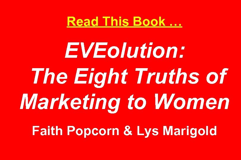 Read This Book … EVEolution: The Eight Truths of Marketing to Women Faith Popcorn