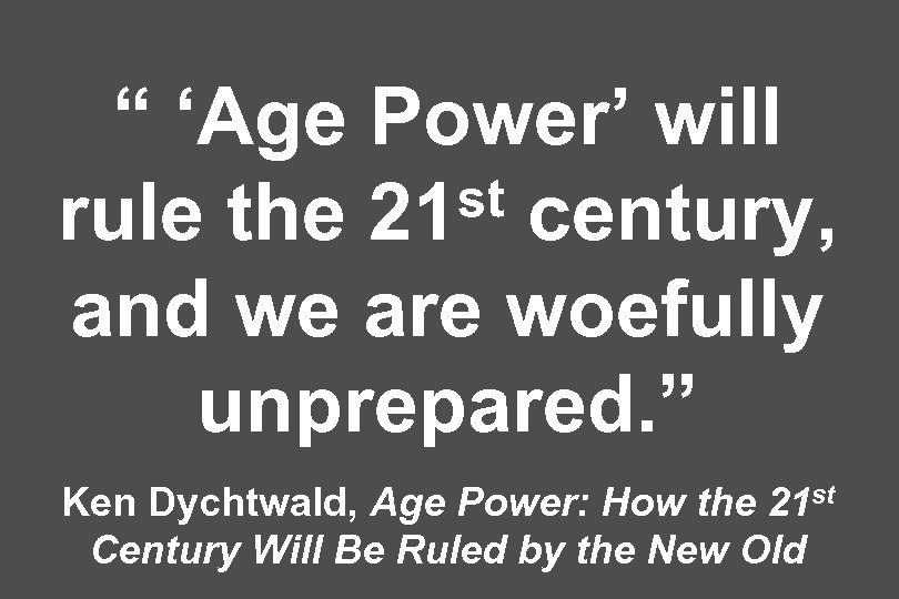 “ ‘Age Power’ will st century, rule the 21 and we are woefully unprepared.