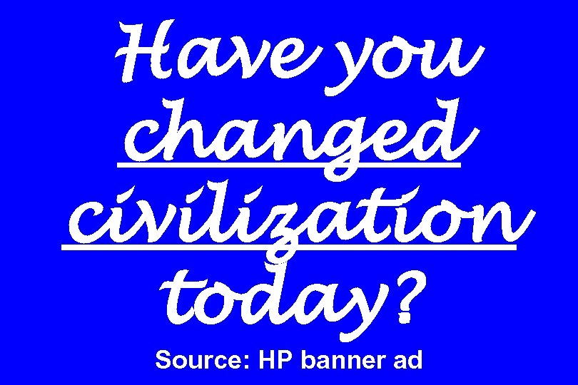 Have you changed civilization today? Source: HP banner ad 