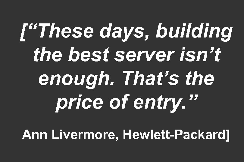 [“These days, building the best server isn’t enough. That’s the price of entry. ”