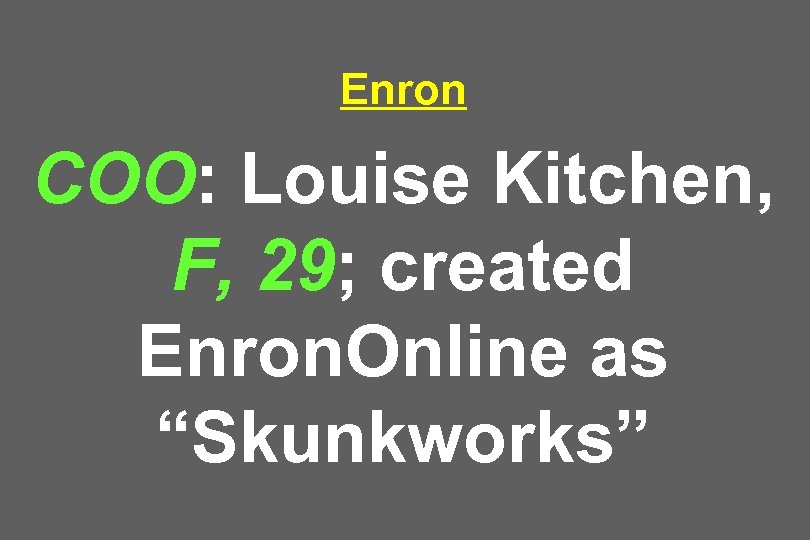 Enron COO: Louise Kitchen, F, 29; created Enron. Online as “Skunkworks” 