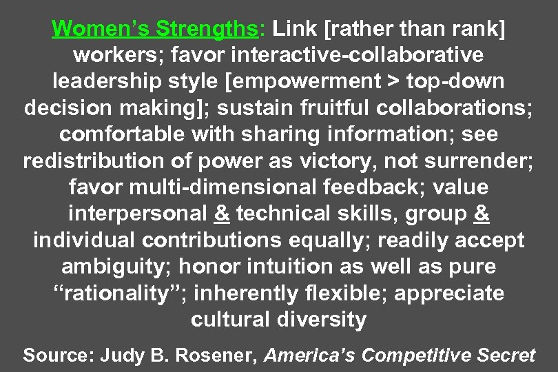 Women’s Strengths: Link [rather than rank] workers; favor interactive-collaborative leadership style [empowerment > top-down