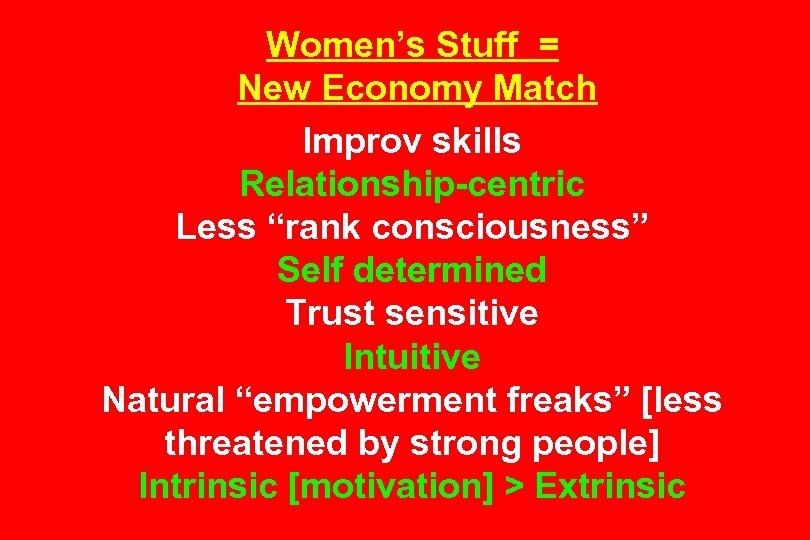 Women’s Stuff = New Economy Match Improv skills Relationship-centric Less “rank consciousness” Self determined