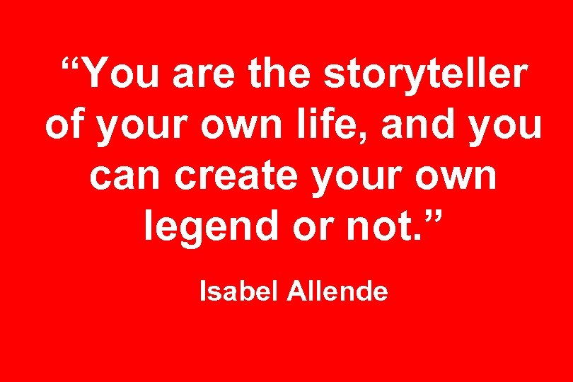 “You are the storyteller of your own life, and you can create your own