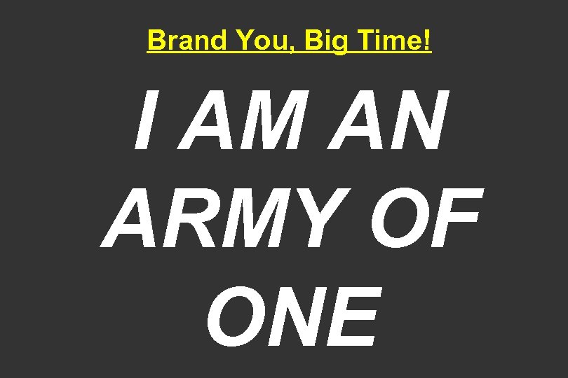 Brand You, Big Time! I AM AN ARMY OF ONE 