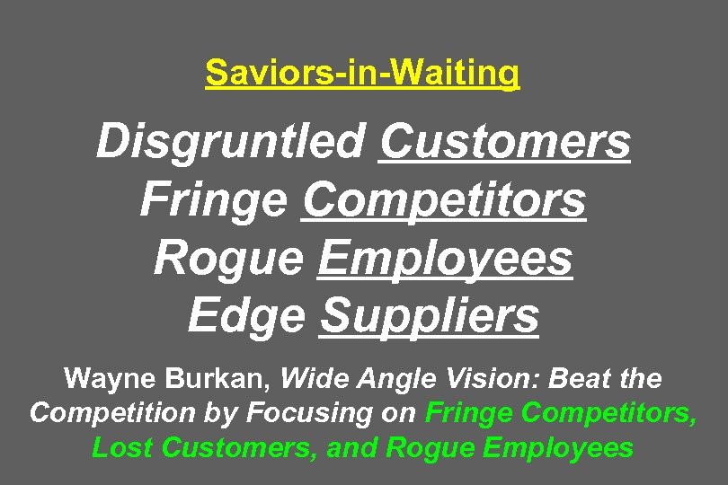 Saviors-in-Waiting Disgruntled Customers Fringe Competitors Rogue Employees Edge Suppliers Wayne Burkan, Wide Angle Vision: