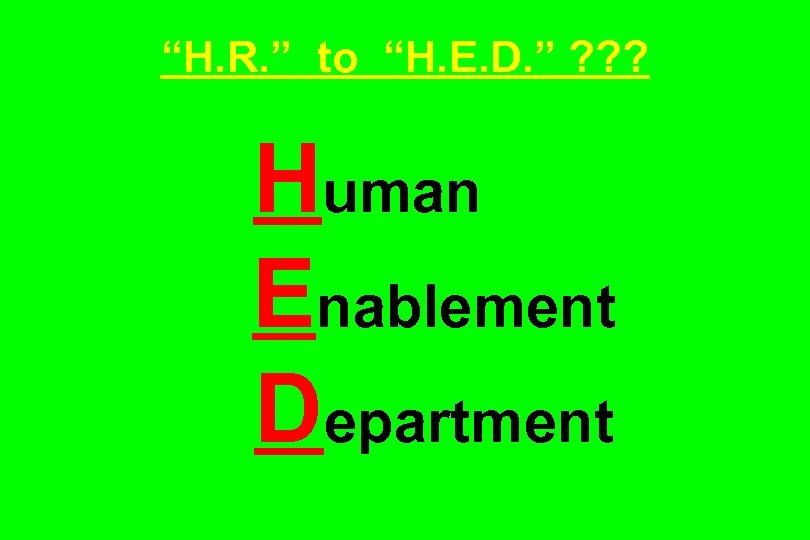 “H. R. ” to “H. E. D. ” ? ? ? Human Enablement Department