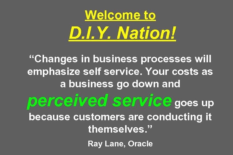 Welcome to D. I. Y. Nation! “Changes in business processes will emphasize self service.