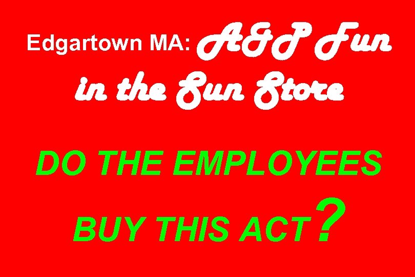 A&P Fun in the Sun Store Edgartown MA: DO THE EMPLOYEES BUY THIS ACT