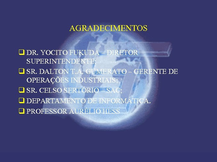 AGRADECIMENTOS q DR. YOCITO FUKUDA – DIRETOR SUPERINTENDENTE; q SR. DALTON T. A. GUMERATO
